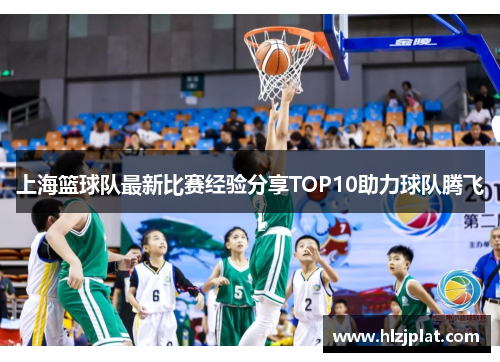 上海篮球队最新比赛经验分享TOP10助力球队腾飞