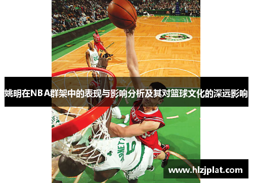 姚明在NBA群架中的表现与影响分析及其对篮球文化的深远影响