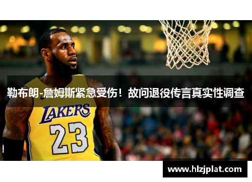勒布朗-詹姆斯紧急受伤！故问退役传言真实性调查