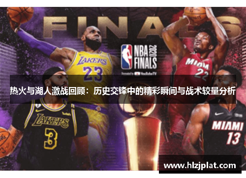 热火与湖人激战回顾：历史交锋中的精彩瞬间与战术较量分析